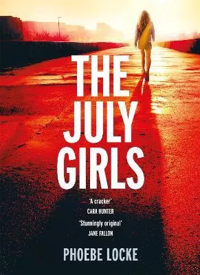 The July Girls: An absolutely gripping and emotional psychological thriller Phoebe Locke Wildfire 2019 Hardback