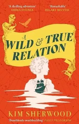 A Wild &amp; True Relation: A gripping feminist historical fiction novel of pirates, smuggling and revenge Kim Sherwood Virago Press Ltd 0409