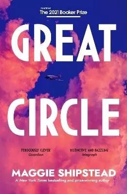 Great Circle: The soaring and emotional novel shortlisted for the Women’s Prize for Fiction 2022 and shortlisted for the Booker Prize 2021 Maggie Shipstead Doubleday