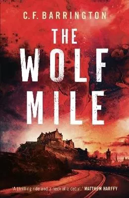 The Wolf Mile: The explosive start to a gritty dystopian thriller series set in Edinburgh C.F. Barrington Head of Zeus -- an AdAstra Book 1101