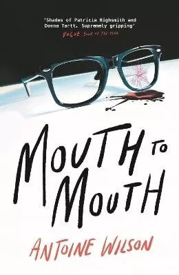 Mouth to Mouth: ‘Gripping... Shades of Patricia Highsmith and Donna Tartt’ Vogue Antoine Wilson Atlantic Books