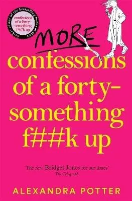 More Confessions of a Forty-Something F**k Up: The WTF AM I DOING NOW? Follow Up to the Runaway Bestseller Alexandra Potter Pan Books