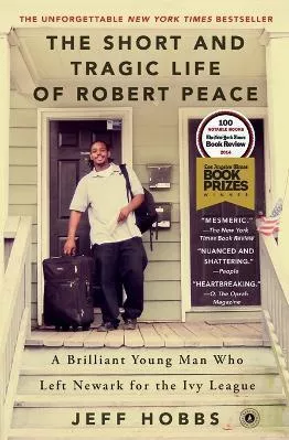 The Short and Tragic Life of Robert Peace: A Brilliant Young Man Who Left Newark for the Ivy League Jeff Hobbs Scribner 0910