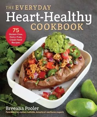 The Everyday Heart-Healthy Cookbook: 75 Gluten-Free, Dairy-Free, Clean Food Recipes Breeana Pooler Skyhorse Publishing Paperback / softback