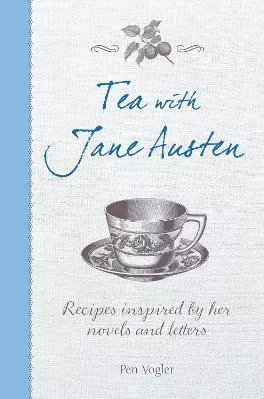 Tea with Jane Austen: Recipes Inspired by Her Novels and Letters Pen Vogler CICO Books Hardback