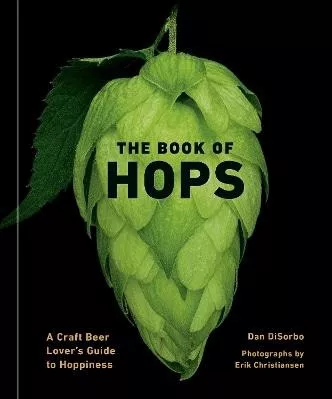 The Book of Hops: A Craft Beer Lover's Guide to Hoppiness Erik Christiansen Ten Speed Press