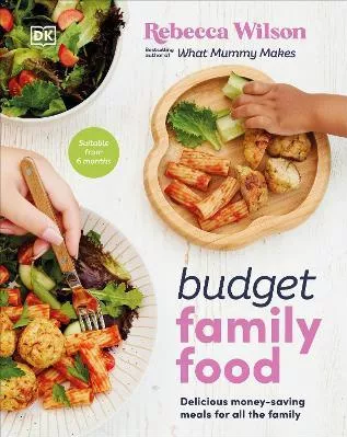 Budget Family Food: Delicious Money-Saving Meals for All the Family Rebecca Wilson DK
