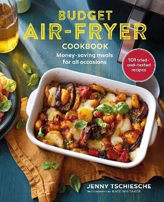 Budget Air-Fryer Cookbook: Money-Saving Meals for All Occasions Jenny Tschiesche Ryland, Peters &amp; Small Ltd