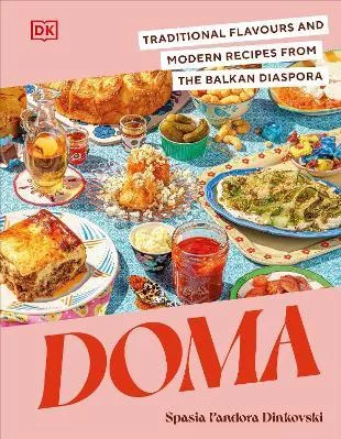 Doma: Traditional Flavours and Modern Recipes from the Balkan Diaspora Spasia Pandora Dinkovski DK