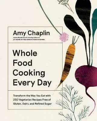 Whole Food Cooking Every Day: Transform the Way You Eat with 250 Vegetarian Recipes Free of Gluten, Dairy, and Refined Sugar Amy Chaplin Artisan Books 1101