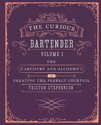 The Curious Bartender Volume 1: The Artistry and Alchemy of Creating the Perfect Cocktail Tristan Stephenson Ryland, Peters &amp; Small Ltd Hardback
