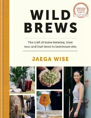 Wild Brews: The craft of home brewing, from sour and fruit beers to farmhouse ales: SHORTLISTED FOR THE FORTNUM &amp; MASON DEBUT DRINK BOOK Jaega Wise Kyle Books 2022 Hardback
