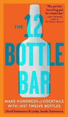 The 12 Bottle Bar: Make Hundreds of Cocktails with Just Twelve Bottles Lesley Jacobs Solmonson Workman Adult 0901