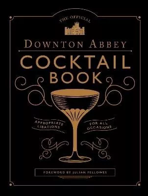 The Official Downton Abbey Cocktail Book White Lion Publishing 0913