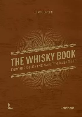 The Whisky Book: Everything you didn’t know about the water of life Ferd Dacquin Lannoo Publishers