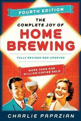 The Complete Joy of Homebrewing Fourth Edition: Fully Revised and Updated Charlie Papazian William Morrow Paperbacks