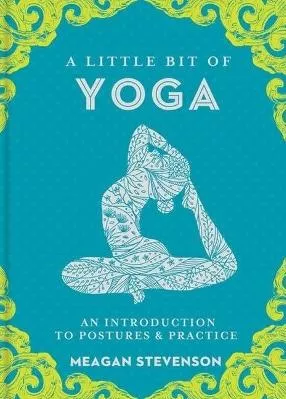 Little Bit of Yoga, A: An Introduction to Posture &amp; Practice Meagan Stevenson Sterling Ethos 1106