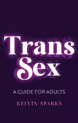 Trans Sex: A Guide for Adults Kelvin Sparks Jessica Kingsley Publishers Paperback / softback 2022