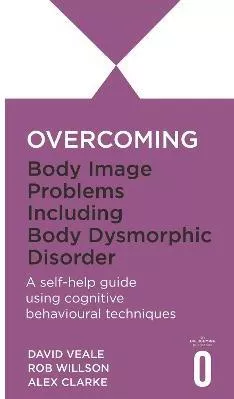 Overcoming Body Image Problems including Body Dysmorphic Disorder Rob Willson Robinson Publishing Paperback / softback