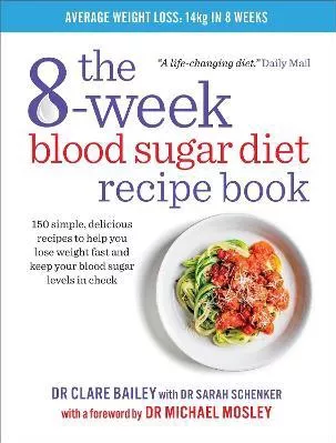 The 8-Week Blood Sugar Diet Recipe Book: 150 simple, delicious recipes to help you lose weight fast and keep your blood sugar levels in check Dr Clare Bailey Short Books Ltd Paperback / softback