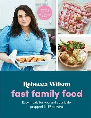 Fast Family Food: Easy Meals for You and Your Baby Prepped in 10 Minutes Rebecca Wilson DK