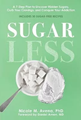 Sugarless: A 7-Step Plan to Uncover Hidden Sugars, Curb Your Cravings, and Conquer Your Addiction Nicole M. Avena Union Square &amp; Co. 0208