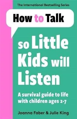 How To Talk So Little Kids Will Listen: A Survival Guide to Life with Children Ages 2-7 Julie King Lagom