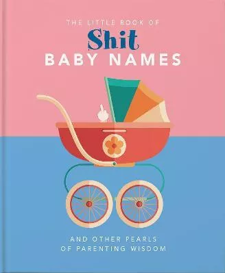 The Little Book of Shit Baby Names: And Other Pearls of Parenting Wisdom Orange Hippo! Orange Hippos! Hardback