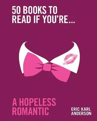 50 Books to Read If You're a Hopeless Romantic Eric Karl Anderson Murdoch Books Hardback