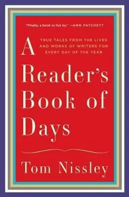 A Reader's Book of Days: True Tales from the Lives and Works of Writers for Every Day of the Year Tom Nissley WW Norton &amp; Co 1206