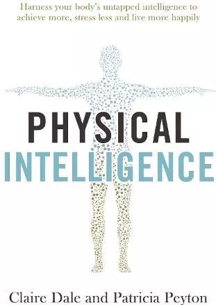Physical Intelligence: Harness your body's untapped intelligence to achieve more, stress less and live more happily Patricia Peyton Simon &amp; Schuster Ltd Paperback / softback