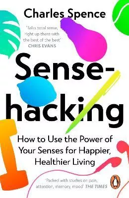 Sensehacking: How to Use the Power of Your Senses for Happier, Healthier Living Charles Spence Penguin Books Ltd Paperback / softback