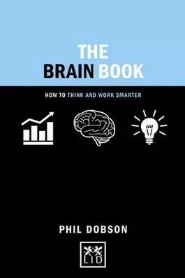 Brain Book: How to Think and Work Smarter Phil Dobson LID Publishing Hardback