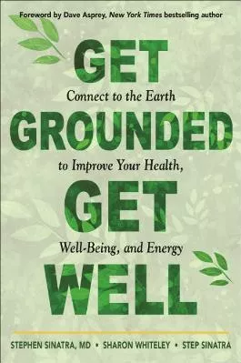 Get Grounded, Get Well: Connect to the Earth to Improve Your Health, Well-Being, and Energy Step Sinatra Hampton Roads Publishing Co Paperback / softback