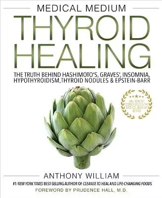 Medical Medium Thyroid Healing: The Truth behind Hashimoto's, Graves', Insomnia, Hypothyroidism, Thyroid Nodules &amp; Epstein-Barr Anthony William Hay House Inc 0601