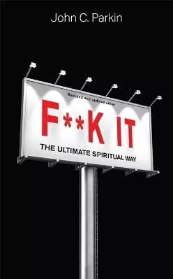 F**k It (Revised and Updated Edition): The Ultimate Spiritual Way John Parkin Hay House UK Ltd 0614