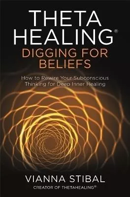 ThetaHealing®: Digging for Beliefs: How to Rewire Your Subconscious Thinking for Deep Inner Healing Vianna Stibal Hay House UK Ltd 0618