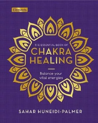 The Essential Book of Chakra Healing: Balance your vital energies Sahar Huneidi-Palmer Arcturus Publishing Ltd