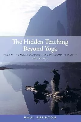 The Hidden Teaching Beyond Yoga: The Path to Self-Realization and Philosophic Insight, Volume 1 Paul Brunton North Atlantic Books,U.S.