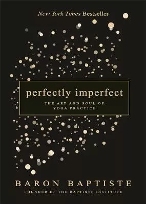 Perfectly Imperfect: The Art and Soul of Yoga Practice Baron Baptiste Hay House UK Ltd 0609