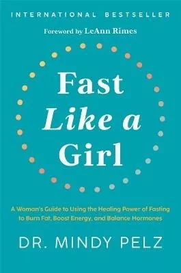 Fast Like a Girl: A Woman’s Guide to Using the Healing Power of Fasting to Burn Fat, Boost Energy, and Balance Hormones Dr. Mindy Pelz Hay House Inc 1227