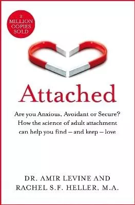 Attached: Are you Anxious, Avoidant or Secure? How the science of adult attachment can help you find – and keep – love Rachel Heller Bluebird 0827