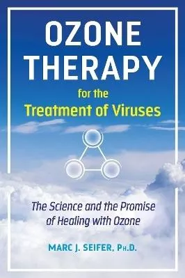 Ozone Therapy for the Treatment of Viruses: The Science and the Promise of Healing with Ozone Healing Arts Press Marc Seifer