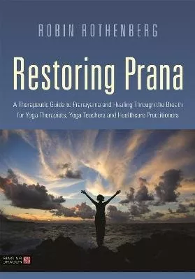Restoring Prana: A Therapeutic Guide to Pranayama and Healing Through the Breath for Yoga Therapists, Yoga Teachers, and Healthcare Practitioners Robin L. Rothenberg Singing Dragon 1219