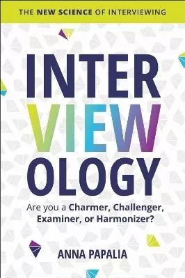 Interviewology: The New Science of Interviewing Anna Papalia Harper Business