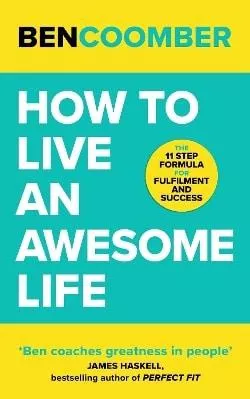 How To Live An Awesome Life: The 11 Step Formula for Fulfilment and Success Ben Coomber John Murray One 0730