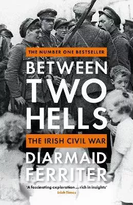 Between Two Hells: The Irish Civil War Diarmaid Ferriter Profile Books Ltd 0602