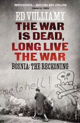 The War is Dead, Long Live the War: Bosnia: the Reckoning Ed Vulliamy Vintage