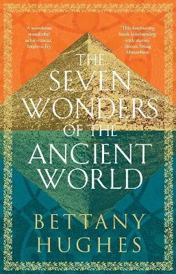 The Seven Wonders of the Ancient World Bettany Hughes Weidenfeld &amp; Nicolson 0130