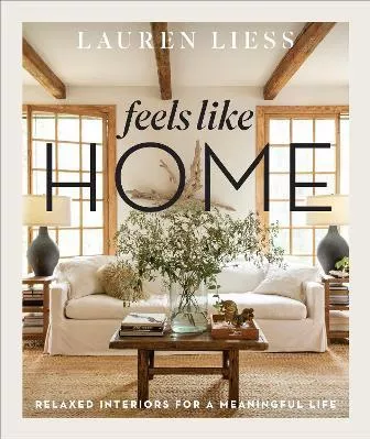 Feels Like Home: Relaxed Interiors for a Meaningful Life Lauren Liess Abrams Hardback 2022